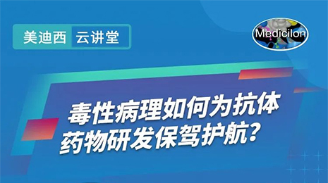【云讲堂】毒性病理如何为抗体药物研发保驾护航？